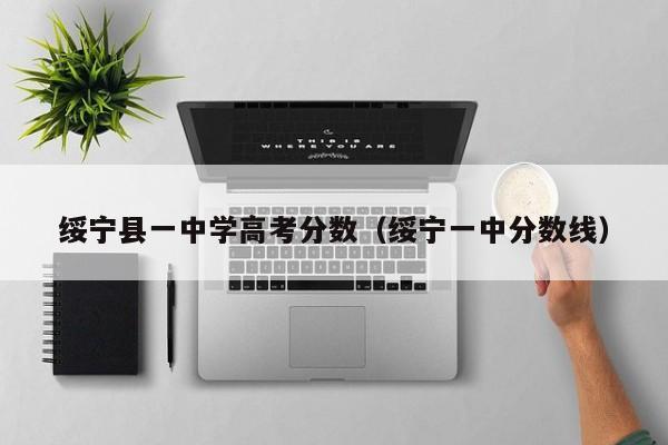 绥宁一中分数线（绥宁县一中学高考分数）