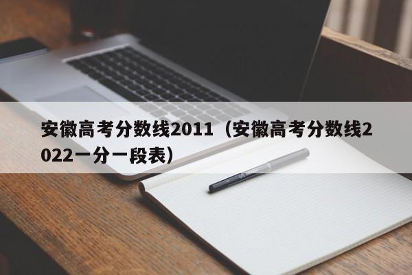 安徽高考分数线2022一分一段表（安徽高考分数线2011）