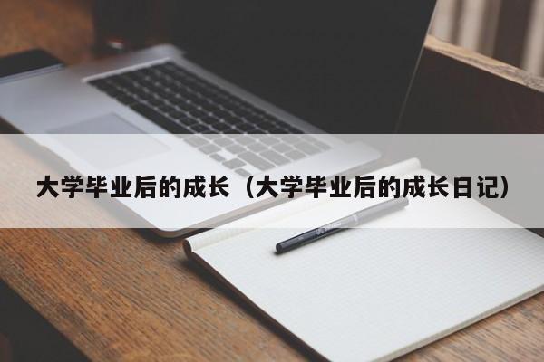 大学毕业后的成长日记（大学毕业后的成长）