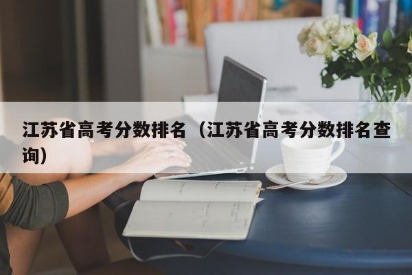 江苏省高考分数排名查询（江苏省高考分数排名）