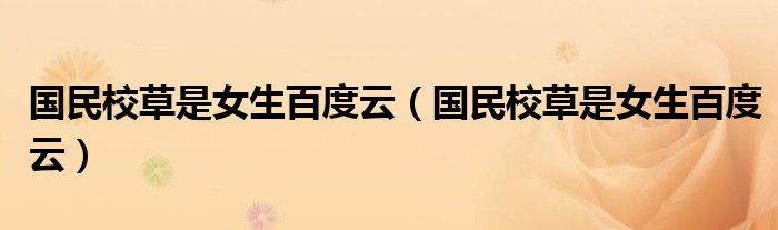 国民校草是女生百度云(国民校草是女生百度云)