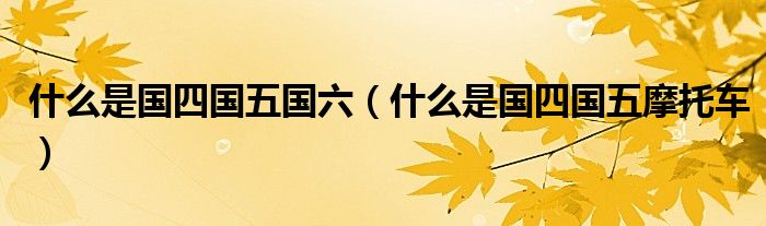 什么是国四国五摩托车(什么是国四国五国六)