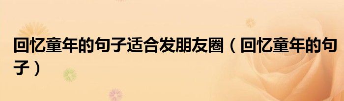 回忆童年的句子(回忆童年的句子适合发朋友圈)
