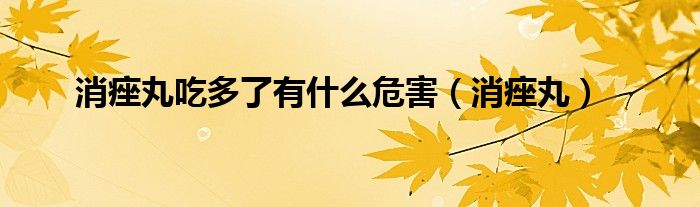 消痤丸(消痤丸吃多了有什么危害)