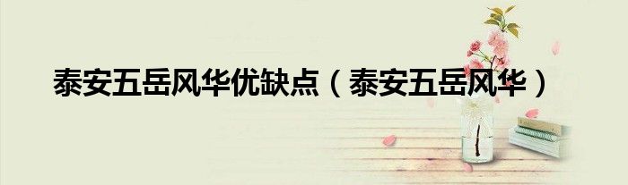 泰安五岳风华(泰安五岳风华优缺点)