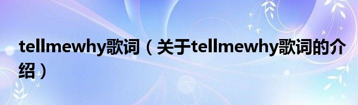 关于tellmewhy歌词的介绍(tellmewhy歌词)