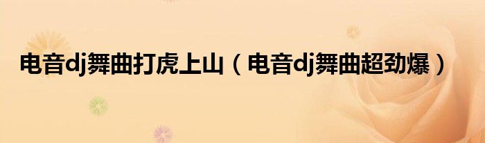 电音dj舞曲超劲爆(电音dj舞曲打虎上山)