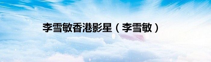 李雪敏(李雪敏香港影星)