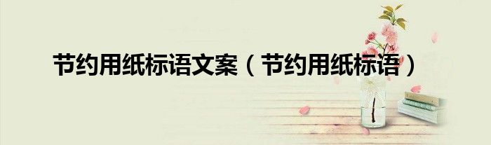 节约用纸标语(节约用纸标语文案)