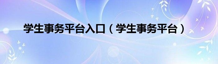 学生事务平台(学生事务平台入口)