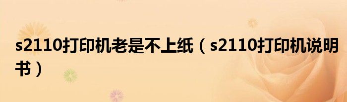 s2110打印机说明书(s2110打印机老是不上纸)