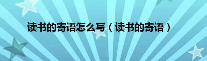 读书的寄语(读书的寄语怎么写)