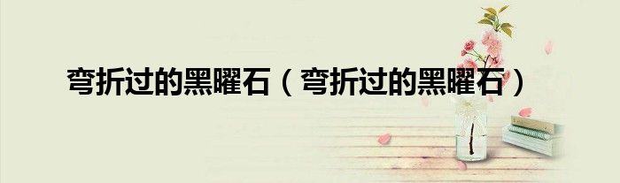 弯折过的黑曜石(弯折过的黑曜石)