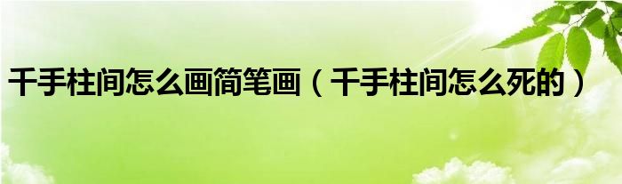 千手柱间怎么死的(千手柱间怎么画简笔画)
