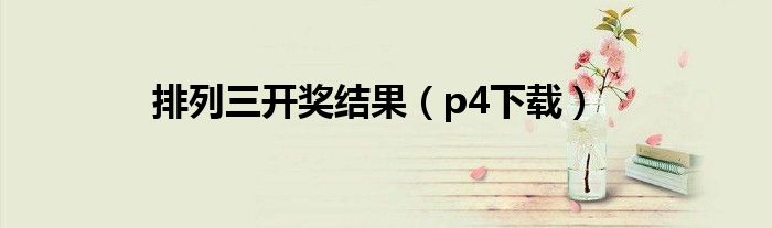 p4下载(排列三开奖结果)