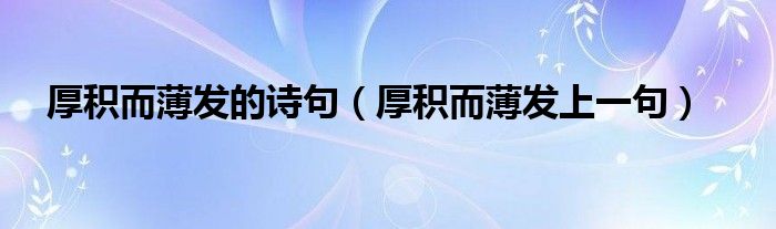 厚积而薄发上一句(厚积而薄发的诗句)