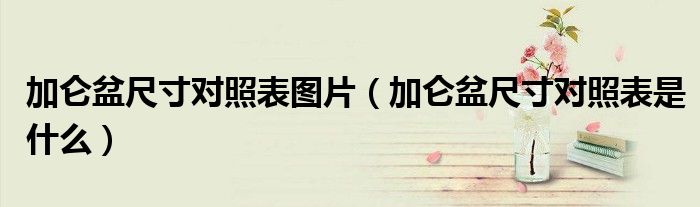 加仑盆尺寸对照表是什么(加仑盆尺寸对照表图片)