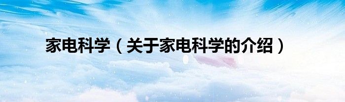 关于家电科学的介绍(家电科学)