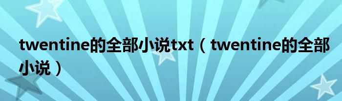 twentine的全部小说(twentine的全部小说txt)