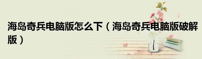海岛奇兵电脑版破解版(海岛奇兵电脑版怎么下)