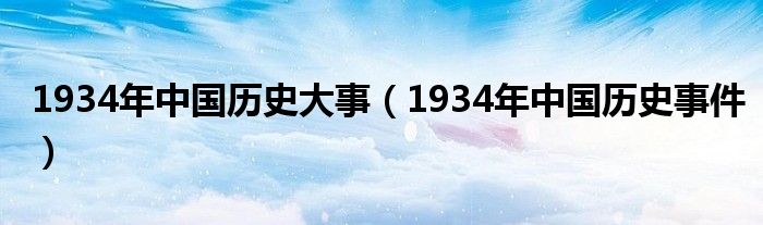 1934年中国历史事件(1934年中国历史大事)