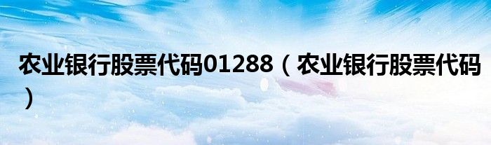 农业银行股票代码(农业银行股票代码01288)