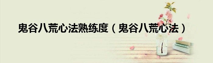 鬼谷八荒心法(鬼谷八荒心法熟练度)