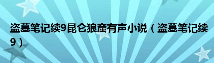 盗墓笔记续9(盗墓笔记续9昆仑狼窟有声小说)