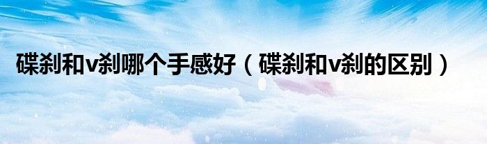 碟刹和v刹的区别(碟刹和v刹哪个手感好)