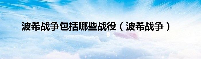 波希战争(波希战争包括哪些战役)