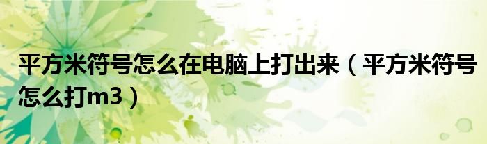 平方米符号怎么打m3(平方米符号怎么在电脑上打出来)