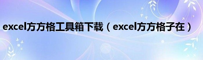 excel方方格子在(excel方方格工具箱下载)