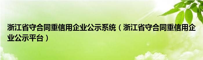 浙江省守合同重信用企业公示平台(浙江省守合同重信用企业公示系统)