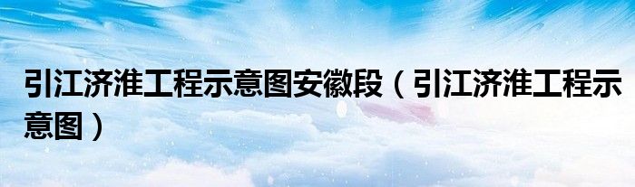 引江济淮工程示意图(引江济淮工程示意图安徽段)