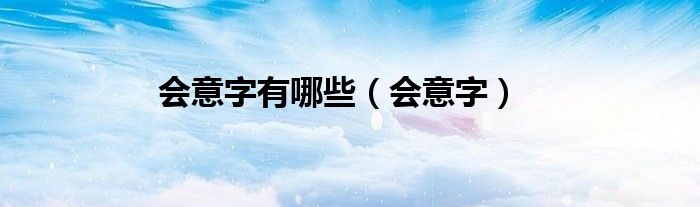 会意字(会意字有哪些)