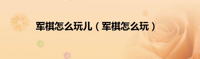 军棋怎么玩(军棋怎么玩儿)
