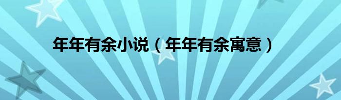 年年有余寓意(年年有余小说)