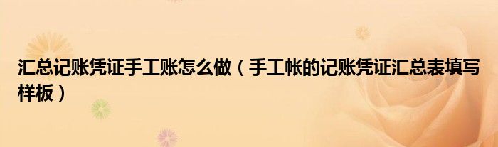 手工帐的记账凭证汇总表填写样板(汇总记账凭证手工账怎么做)