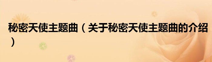 关于秘密天使主题曲的介绍(秘密天使主题曲)