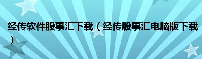 经传股事汇电脑版下载(经传软件股事汇下载)