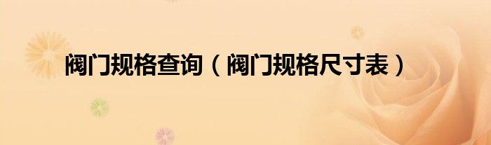 阀门规格尺寸表(阀门规格查询)