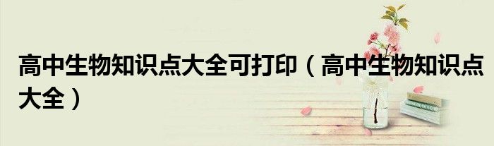 高中生物知识点大全(高中生物知识点大全可打印)