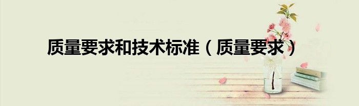 质量要求(质量要求和技术标准)
