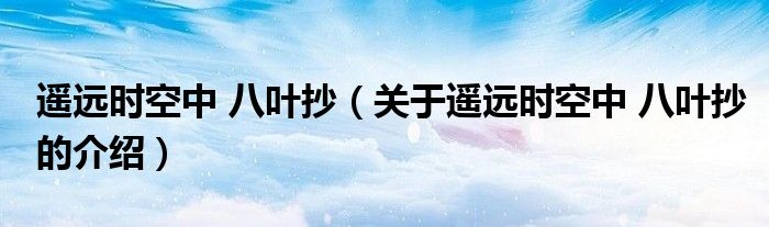 关于遥远时空中 八叶抄的介绍(遥远时空中 八叶抄)