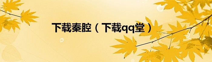 下载qq堂(下载秦腔)