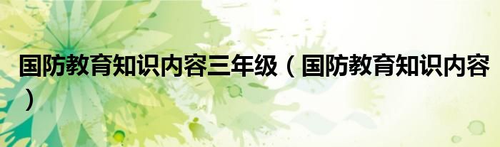 国防教育知识内容(国防教育知识内容三年级)