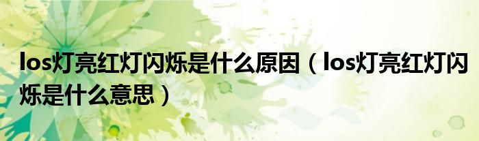 los灯亮红灯闪烁是什么意思(los灯亮红灯闪烁是什么原因)