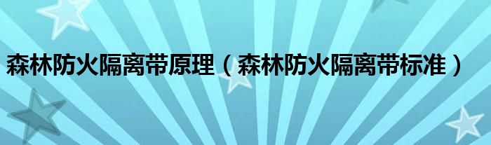 森林防火隔离带标准(森林防火隔离带原理)