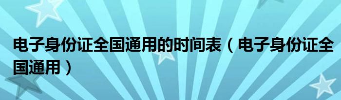 电子身份证全国通用(电子身份证全国通用的时间表)