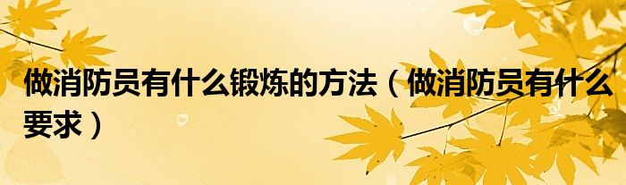 做消防员有什么要求(做消防员有什么锻炼的方法)